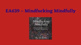 EA639 - Mindfucking Mindfully with Sir Ezra