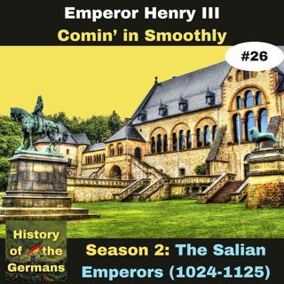 Ep. 26: Henry III (1039-1056) - Comin' in Smoothly