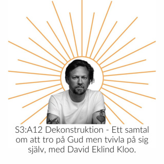S3:A12 Dekonstruktion - Ett samtal om att tro på Gud men tvivla på sig själv, med David Eklind Kloo.