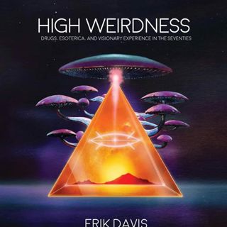 High Weirdness: Drugs, Esoterica, and Visionary Experience in the Seventies