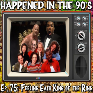 Ep. 75: Feeling Each King of The Ring | Happened In The 90s