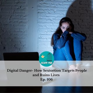 Digital Danger—How Sextortion Targets People and Ruins Lives -Ep.106