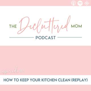 187: How to Keep Your Kitchen Clean (REPLAY)