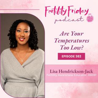 FFP 382 | Are Your Temperatures Too Low? | Low BBT | Lisa | Fertility Friday