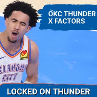 Who Are the X FACTORS for OKC Thunder To REACH ITS CEILING