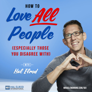 561: How to Love ALL People (Especially Those You Disagree With)