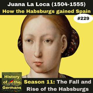 Ep. 229: Joanna the (not?) Mad (1504-1555) - How the Habsburgs gained Spain