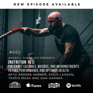[NUTRITION 101]  The Exact Calories, Macros, and Micronutrients to Fuel Performance and Optimize Health w/ Anders Varner, Doug Larson, Travis Mash and Dan Garner Barbell Shrugged #662