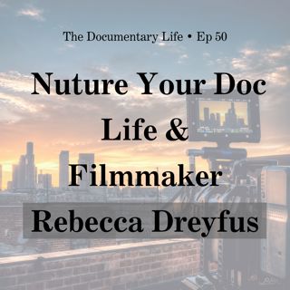 5 Ways to Nurture Your Doc Life + Conversation with Doc Filmmaker, Rebecca Dreyfus