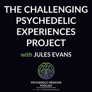 The Challenging Psychedelic Experiences Project with Jules Evans