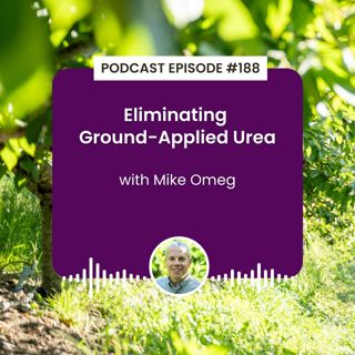 Episode 188: Eliminating Ground-Applied Urea with Mike Omeg