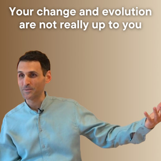 Your change and evolution are not really up to you