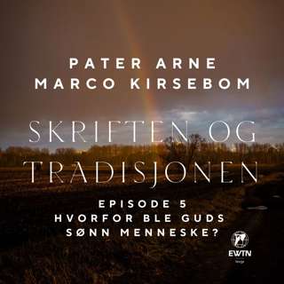 Skriften og Tradisjonen – Episode 5: Hvorfor ble Guds Sønn menneske?