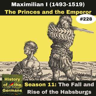 Ep. 228: Maximilian I (1493-1519) - The Princes and the Emperor.