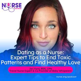 Dating as a Nurse: Expert Tips to End Toxic Patterns and Find Healthy Love (With Jeri Ford and Danielle Palomares)