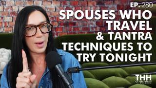 280. Spouses Who Travel & Tantra Techniques to Try Tonight