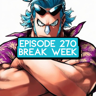 Episode 270: ONE PIECE Break Week w/ Gotta Hate'em Podcast