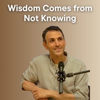 Wisdom Comes from Not Knowing