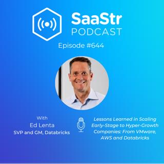 SaaStr 644: Lessons Learned in Scaling Early-Stage to Hyper-Growth Companies: From VMware, AWS and Databricks with Databricks SVP and GM Ed Lenta