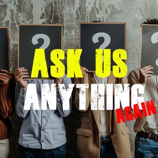 Ask Us Anything... Again