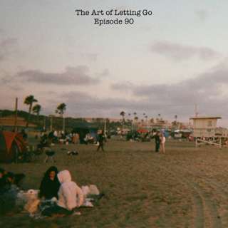 The Art of Letting Go EP 90 (Social Distancing with Anthony Valadez)