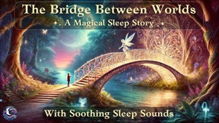 The Bridge of Dreams | A Magical Sleep Tale W/ Soothing Sleep Sounds