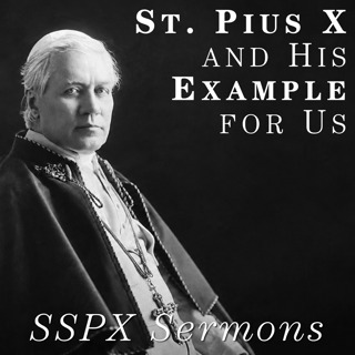 St. Pius X and His Example for Us – SSPX Sermons