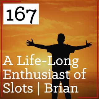 PS 167: A Life-Long Enthusiast of Slots | Brian