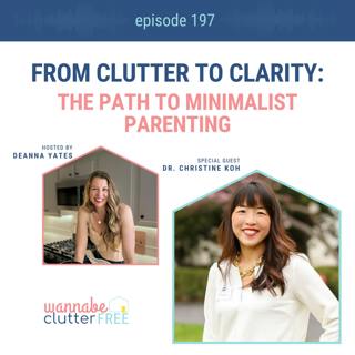 Ep 197: From Clutter to Clarity: The Path to Minimalist Parenting with Author Christine Koh