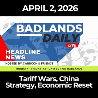 Badlands Daily: 4/2/26 - Tariff Wars, China Strategy, Economic Reset