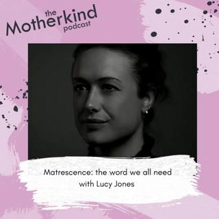 Matrescence: the word we all need with Lucy Jones