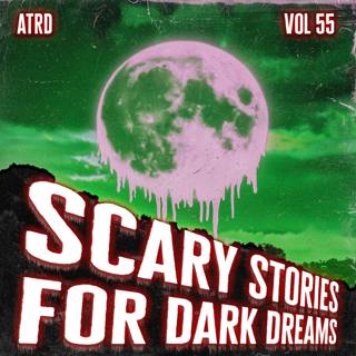 Scary Stories For Dark Dreams - Vol 55 | ATRD Podcast