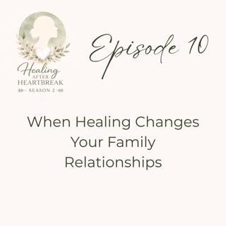 Season 2: Episode 10 - When Healing Changes Your Family Relationships