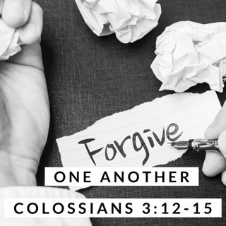 Forgive One Another; Colossians 3:12-15