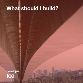 25: "What Should I Build?" - 5 Tips for Better Idea Generation