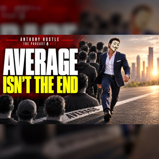 Anthony Hustle Podcast #22 - Achieving Your Potential as an Average Guy