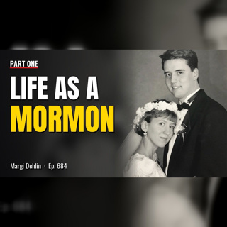 Margi Dehlin's Life as a Mormon (Pt. 1 of 3 - Rec. 2016) | Ep. 684