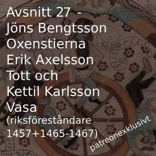 27. Jöns Bengtsson Oxenstierna, Erik Axelsson Tott och  Kettil Karlsson Vasa (riksföreståndare 1457+1465-1467) - patreonexklusivt