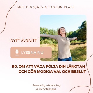 90. Om att våga följa din längtan och göra modiga val och beslut