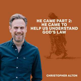 He Came (Pt 2, SS) - He came to help us understand God’s law (Christopher Alton)