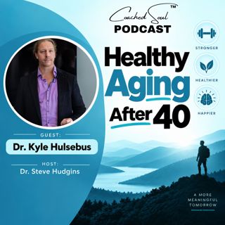 Healthy Aging After 40: Why Consistency, Mindset, and Purpose Matter with Dr. Steve Hudgins and Dr. Kyle