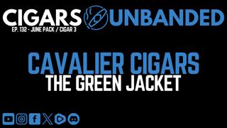 Cigars Unbanded #132 - Cavalier Cigars The Green Jacket Cigar Review