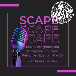 22 | Rapid Recognition and Management of SCAPE (flash pulmonary edema) in the ED with Brandi Ganatra, DNP, AGACNP-BC
