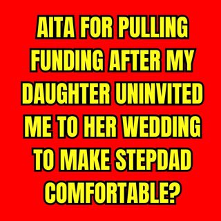 AITA for staying away after my daughter uninvited me to her wedding?