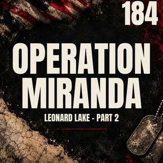 184 || Operation Miranda || Leonard Lake - Part 2