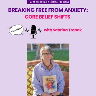 Breaking Free from Anxiety: Core Belief Shifts with Sabrina Trobak