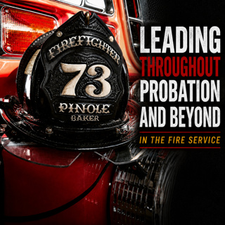 21: Leading Throughout Probation and Beyond in the Fire Service