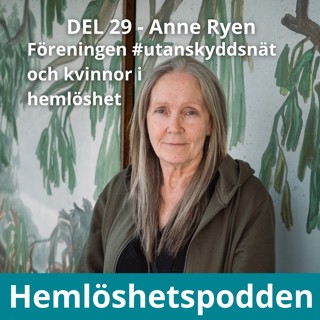 Del 29 - ANNE RYEN - Föreningen #utanskyddsnät och kvinnor i hemlöshet