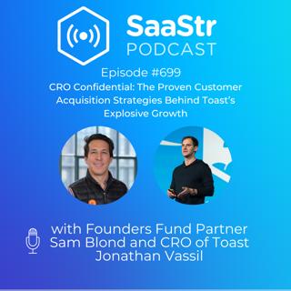 SaaStr 699: CRO Confidential: The Proven Customer Acquisition Strategies Behind Toast's Record-Breaking Growth with Toast's CRO, Jonathan Vassil and Founders Fund Partner Sam Blond