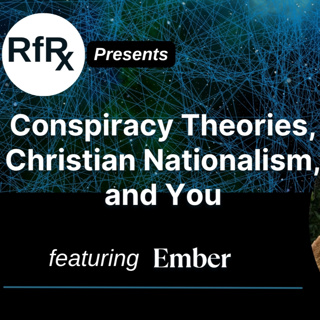 RFRx - Conspiracy Theories, Christian Nationalism, and You, featuring Ember